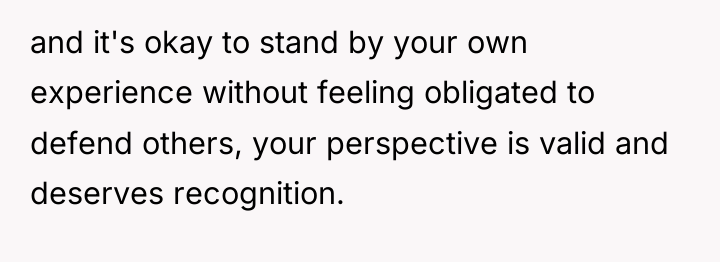 and it's okay to stand by your own experience without...