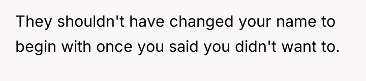 They shouldn't have changed your name to begin with once...