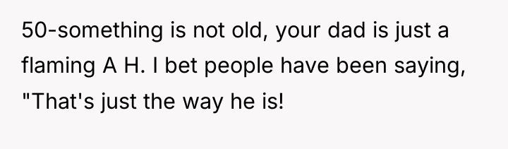 50-something is not old, your dad is just a flaming...