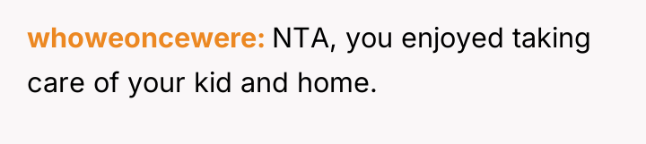 whoweoncewere NTA, you enjoyed taking care of your kid and...