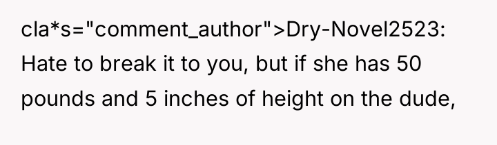 cla*s="comment_author">Dry-Novel2523: Hate to break it to you, but if she...
