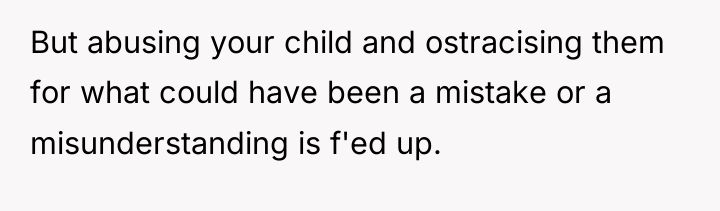 But abusing your child and ostracising them for what could...