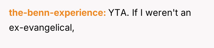 the-benn-experience YTA. If I weren't an ex-evangelical,