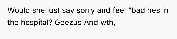 Would she just say sorry and feel "bad hes in...