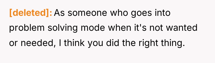[deleted] As someone who goes into problem solving mode when...