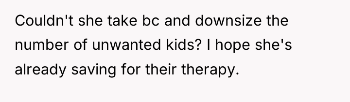Couldn't she take bc and downsize the number of unwanted...