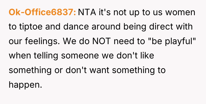 Ok-Office6837 NTA it's not up to us women to tiptoe...