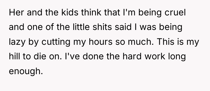 Her and the kids think that I'm being cruel and...