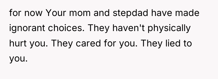 for now Your mom and stepdad have made ignorant choices....