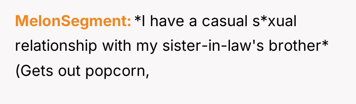 MelonSegment *I have a casual s*xual relationship with my sister-in-law's...