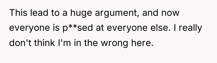 This lead to a huge argument, and now everyone is...