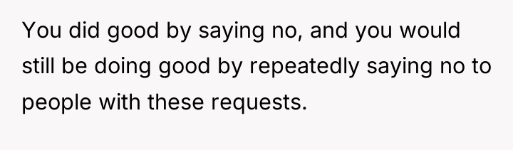 You did good by saying no, and you would still...