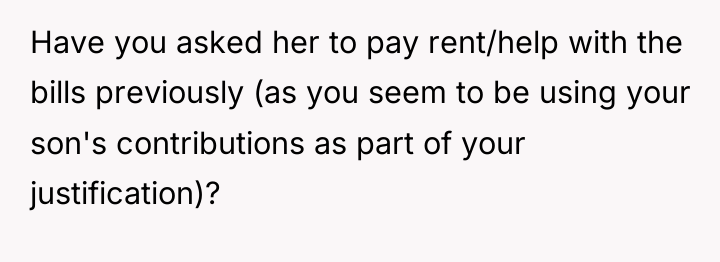 Have you asked her to pay rent/help with the bills...