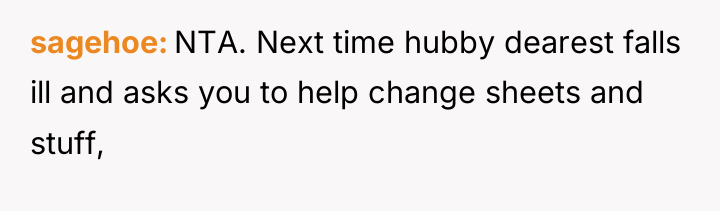 sagehoe NTA. Next time hubby dearest falls ill and asks...