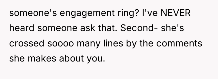 someone's engagement ring? I've NEVER heard someone ask that. Second-...