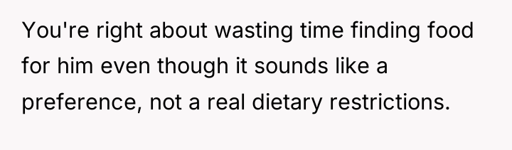 You're right about wasting time finding food for him even...