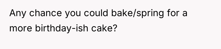 Any chance you could bake/spring for a more birthday-ish cake?