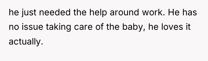 he just needed the help around work. He has no...