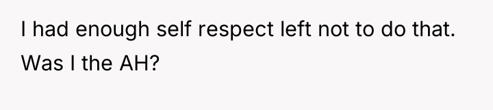 I had enough self respect left not to do that....
