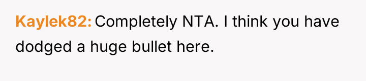 Kaylek82 Completely NTA. I think you have dodged a huge...