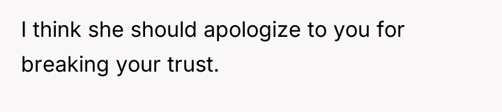 I think she should apologize to you for breaking your...