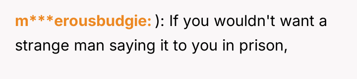 m***erousbudgie ): If you wouldn't want a strange man saying...