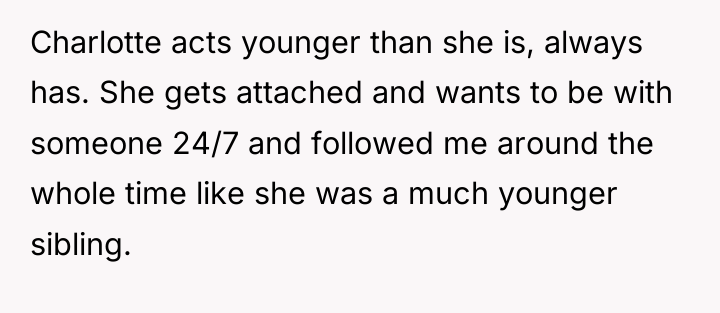 Charlotte acts younger than she is, always has. She gets...