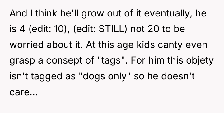 And I think he'll grow out of it eventually, he...