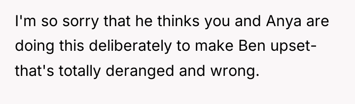 I'm so sorry that he thinks you and Anya are...
