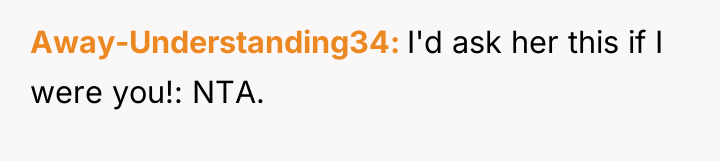 Away-Understanding34 I'd ask her this if I were you!: NTA.