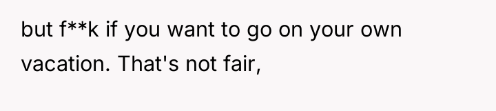 but f**k if you want to go on your own...