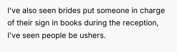 I've also seen brides put someone in charge of their...