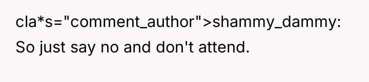 cla*s="comment_author">shammy_dammy: So just say no and don't attend.