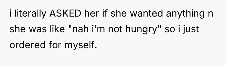 i literally ASKED her if she wanted anything n she...