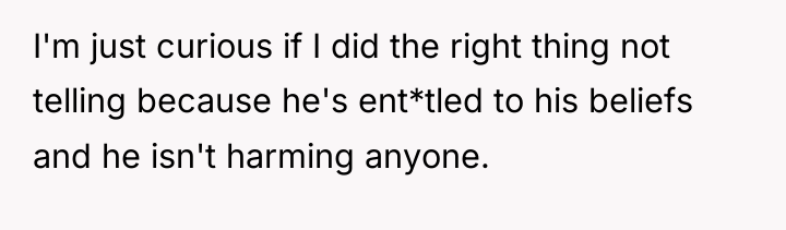 I'm just curious if I did the right thing not...