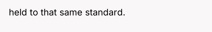 held to that same standard.