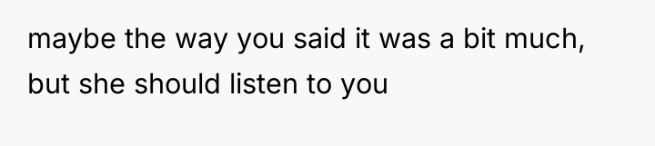 maybe the way you said it was a bit much,...
