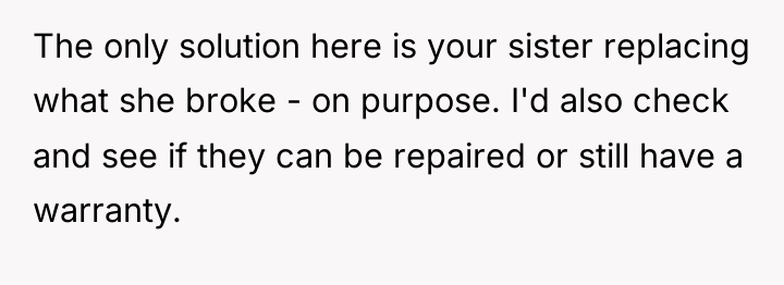 The only solution here is your sister replacing what she...