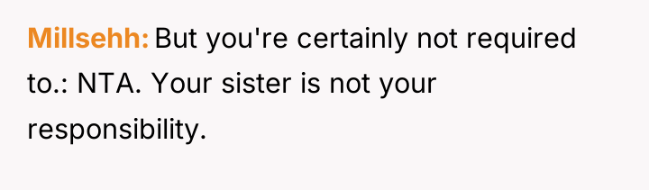 Millsehh But you're certainly not required to.: NTA. Your sister...