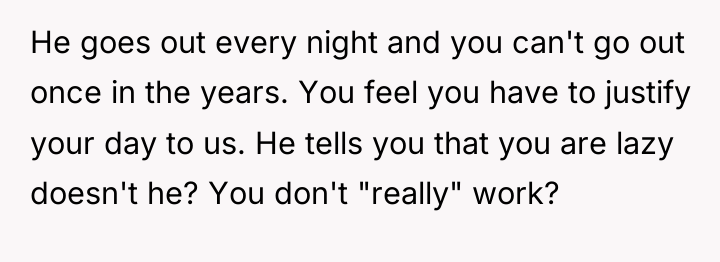 He goes out every night and you can't go out...
