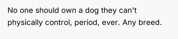 No one should own a dog they can't physically control,...