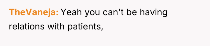 TheVaneja Yeah you can't be having relations with patients,