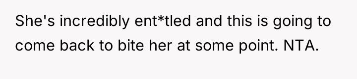 She's incredibly ent*tled and this is going to come back...