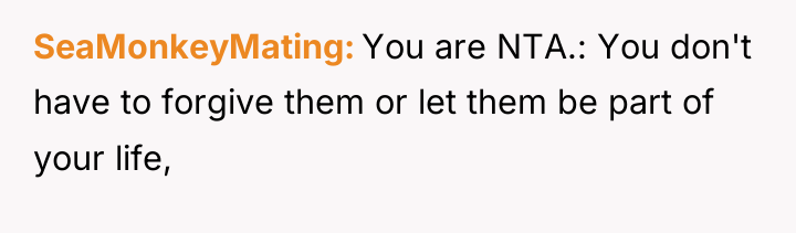 SeaMonkeyMating You are NTA.: You don't have to forgive them...