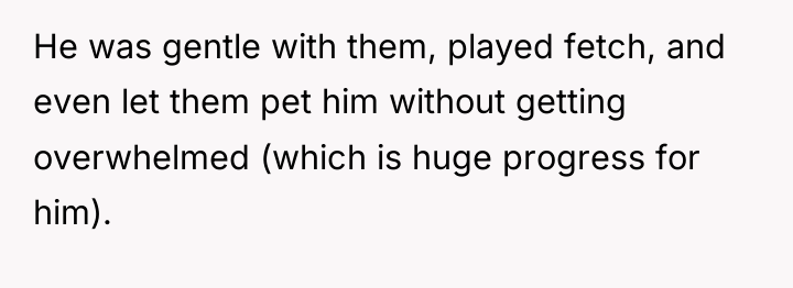 He was gentle with them, played fetch, and even let...