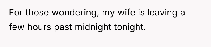 For those wondering, my wife is leaving a few hours...