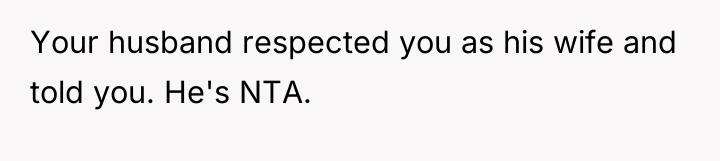 Your husband respected you as his wife and told you....