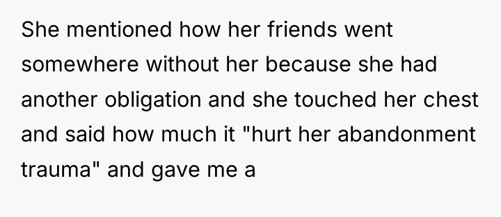 She mentioned how her friends went somewhere without her because...