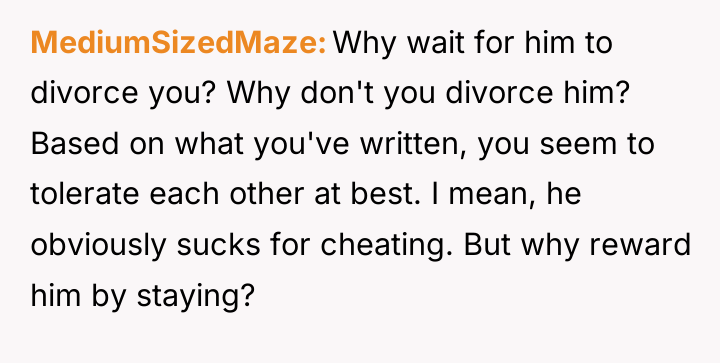 MediumSizedMaze Why wait for him to divorce you? Why don't...