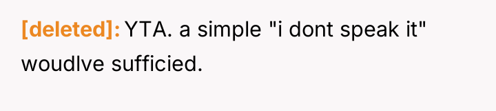 [deleted] YTA. a simple "i dont speak it" woudlve sufficied.